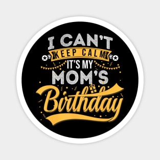 I Cant Keep Calm Its My Moms Birthday Happy Magnet